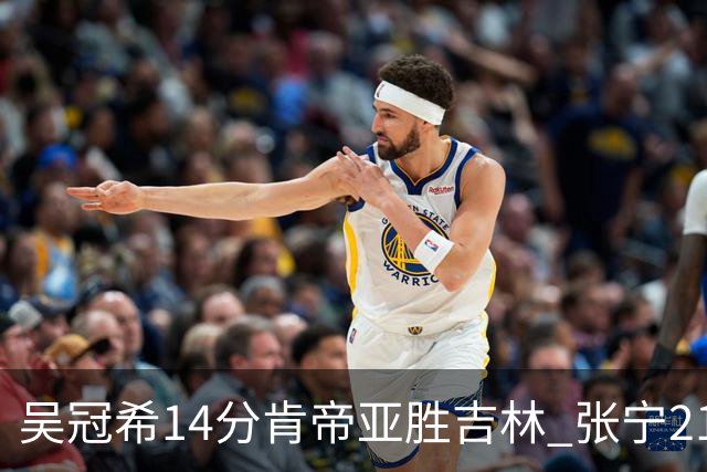 吴冠希14分肯帝亚胜吉林 张宁21分山西胜四川